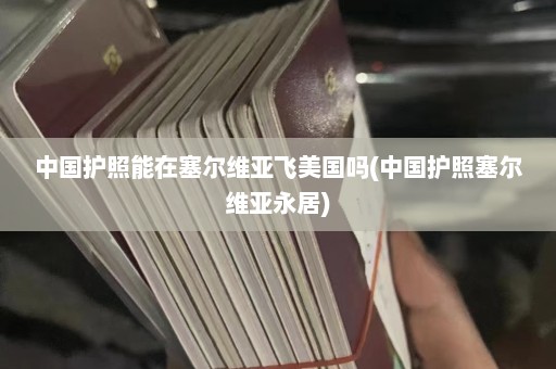 中国护照能在塞尔维亚飞美国吗(中国护照塞尔维亚永居)  第1张