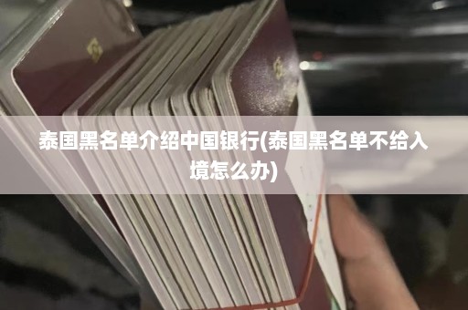 泰国黑名单介绍中国银行(泰国黑名单不给入境怎么办)  第1张