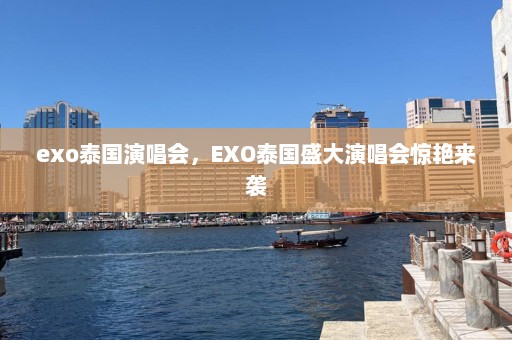 exo泰国演唱会，EXO泰国盛大演唱会惊艳来袭