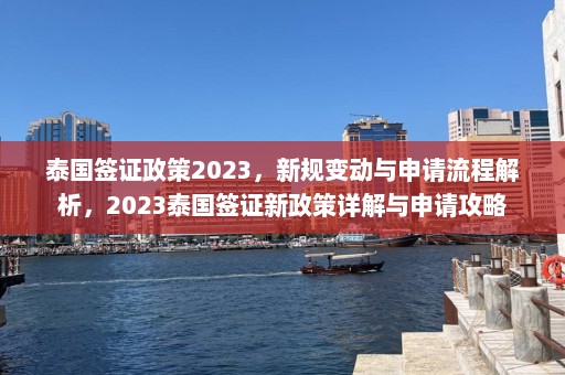 泰国签证政策2023，新规变动与申请流程解析，2023泰国签证新政策详解与申请攻略