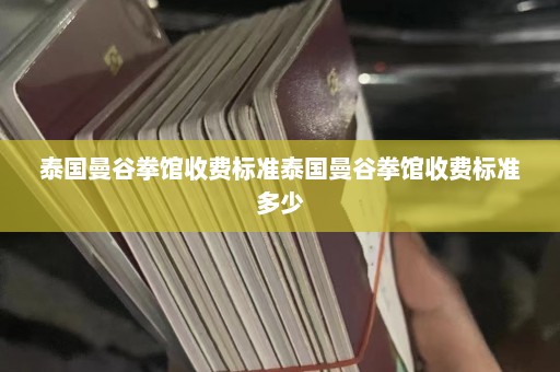 泰国曼谷拳馆收费标准泰国曼谷拳馆收费标准多少