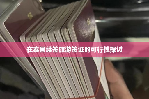 在泰国续签旅游签证的可行性探讨