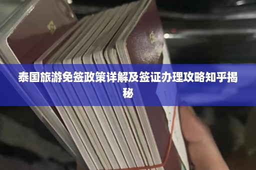 泰国旅游免签政策详解及签证办理攻略知乎揭秘