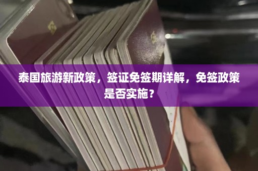 泰国旅游新政策，签证免签期详解，免签政策是否实施？