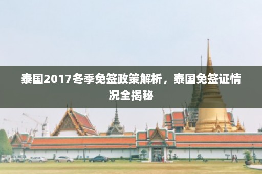 泰国2017冬季免签政策解析，泰国免签证情况全揭秘