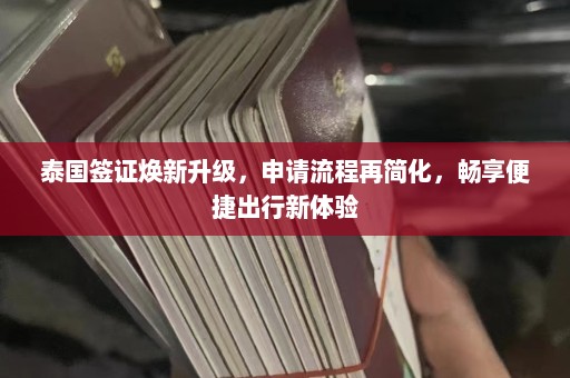 泰国签证焕新升级，申请流程再简化，畅享便捷出行新体验