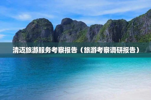 清迈旅游服务考察报告（旅游考察调研报告）