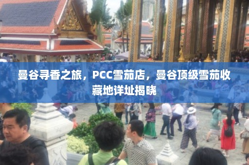 曼谷寻香之旅，PCC雪茄店，曼谷顶级雪茄收藏地详址揭晓