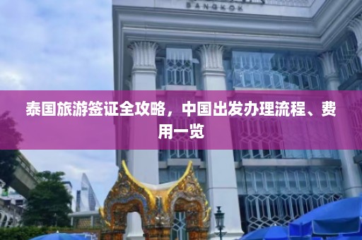 泰国旅游签证全攻略，中国出发办理流程、费用一览