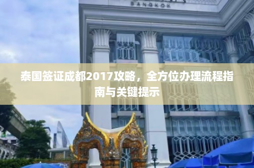 泰国签证成都2017攻略，全方位办理流程指南与关键提示  第1张