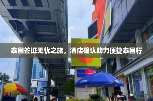 泰国签证无忧之旅，酒店确认助力便捷泰国行