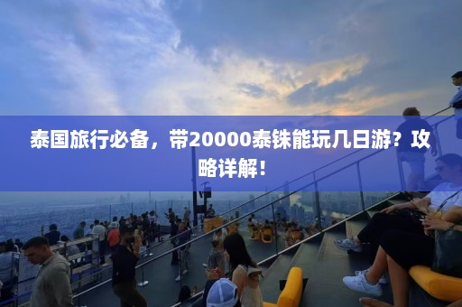 泰国旅行必备，带20000泰铢能玩几日游？攻略详解！  第1张