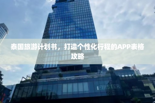 泰国旅游计划书，打造个性化行程的APP表格攻略