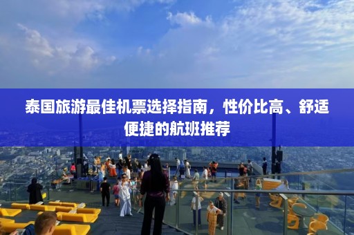 泰国旅游最佳机票选择指南，性价比高、舒适便捷的航班推荐  第1张