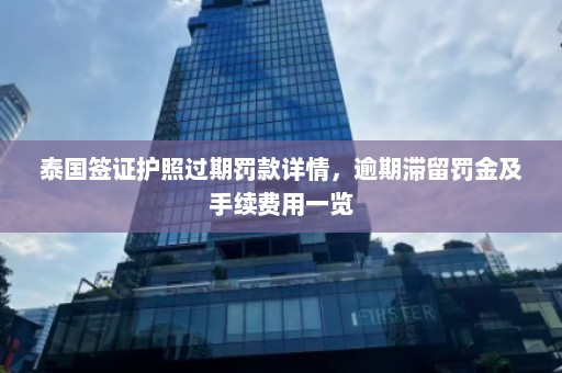 泰国签证护照过期罚款详情，逾期滞留罚金及手续费用一览  第1张