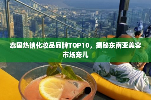 泰国热销化妆品品牌TOP10，揭秘东南亚美容市场宠儿  第1张