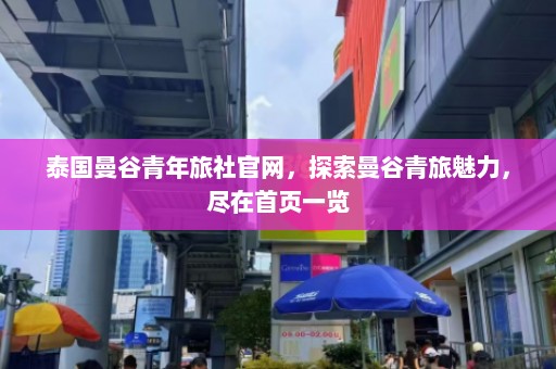 泰国曼谷青年旅社官网，探索曼谷青旅魅力，尽在首页一览