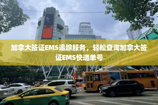 加拿大签证EMS追踪服务，轻松查询加拿大签证EMS快递单号  第1张