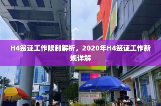 H4签证工作限制解析，2020年H4签证工作新规详解