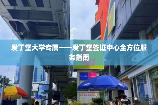 爱丁堡大学专属——爱丁堡签证中心全方位服务指南