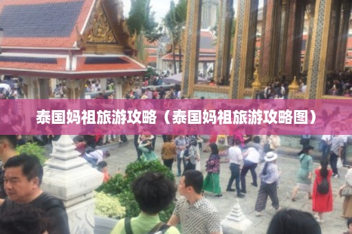 泰国妈祖旅游攻略（泰国妈祖旅游攻略图）