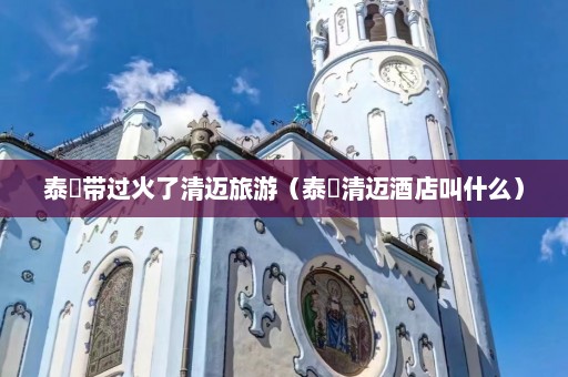 泰囧带过火了清迈旅游（泰囧清迈酒店叫什么）