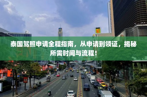 泰国驾照申请全程指南，从申请到领证，揭秘所需时间与流程！