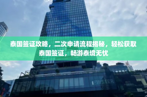 泰国签证攻略，二次申请流程揭秘，轻松获取泰国签证，畅游泰境无忧