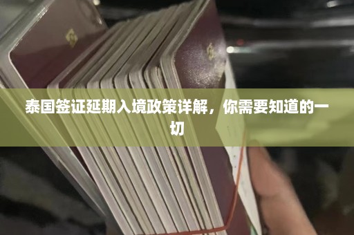 泰国签证延期入境政策详解，你需要知道的一切