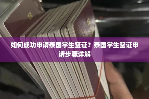 如何成功申请泰国学生签证？泰国学生签证申请步骤详解