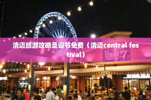 清迈旅游攻略圣诞节免费（清迈central festival）  第1张