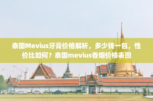 泰国Mevius牙膏价格解析，多少钱一包，性价比如何？泰国mevius香烟价格表图  第1张