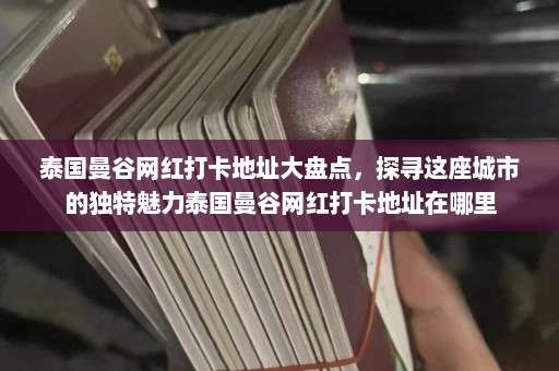 泰国曼谷网红打卡地址大盘点，探寻这座城市的独特魅力泰国曼谷网红打卡地址在哪里