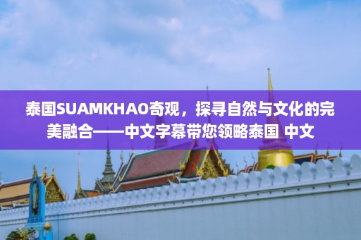 泰国SUAMKHAO奇观，探寻自然与文化的完美融合——中文字幕带您领略泰国 中文  第1张