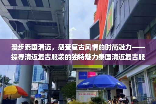 漫步泰国清迈，感受复古风情的时尚魅力——探寻清迈复古服装的独特魅力泰国清迈复古服装图片大全