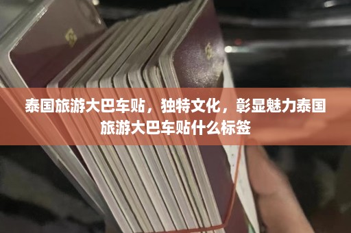 泰国旅游大巴车贴，独特文化，彰显魅力泰国旅游大巴车贴什么标签