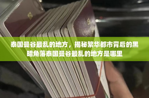 泰国曼谷最乱的地方，揭秘繁华都市背后的黑暗角落泰国曼谷最乱的地方是哪里