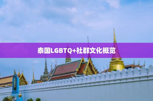 泰国LGBTQ+社群文化概览