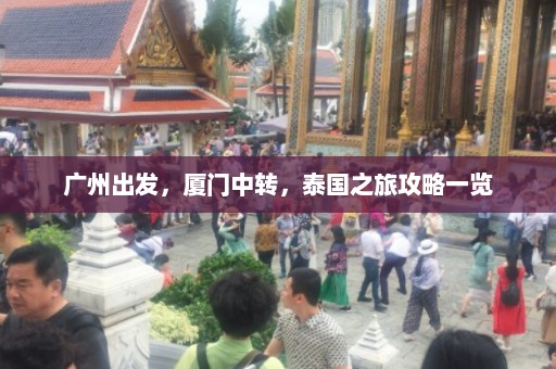 广州出发，厦门中转，泰国之旅攻略一览