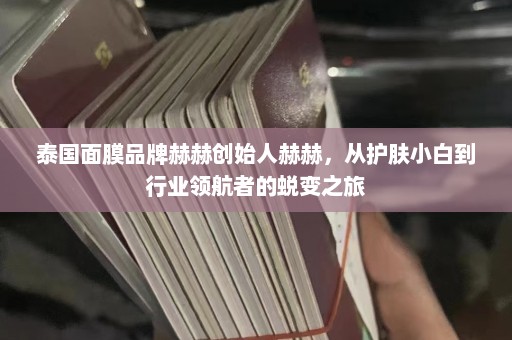 泰国面膜品牌赫赫创始人赫赫，从护肤小白到行业领航者的蜕变之旅