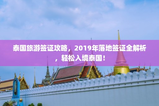 泰国旅游签证攻略，2019年落地签证全解析，轻松入境泰国！