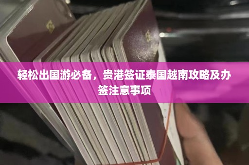 轻松出国游必备，贵港签证泰国越南攻略及办签注意事项