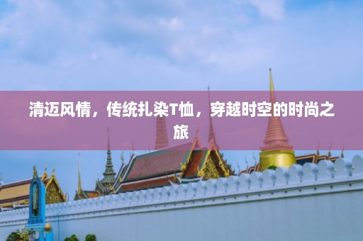 清迈风情，传统扎染T恤，穿越时空的时尚之旅