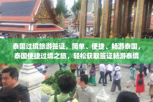 泰国过境旅游签证，简单、便捷、畅游泰国，泰国便捷过境之旅，轻松获取签证畅游泰境