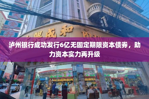 泸州银行成功发行6亿无固定期限资本债券，助力资本实力再升级  第1张