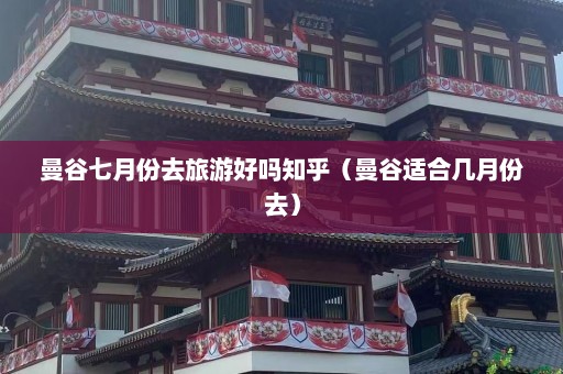 曼谷七月份去旅游好吗知乎（曼谷适合几月份去）