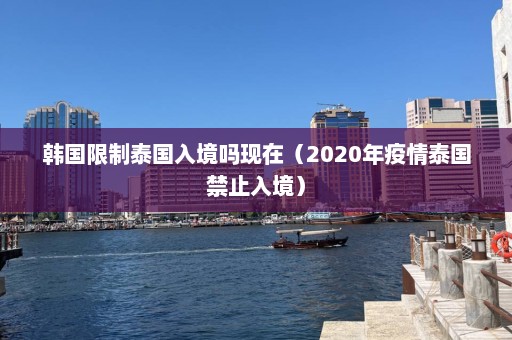 韩国限制泰国入境吗现在（2020年疫情泰国禁止入境）  第1张