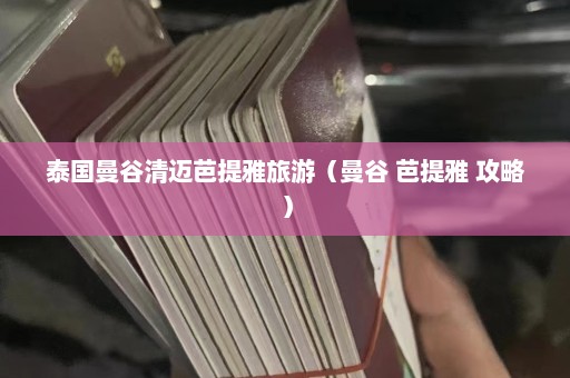 泰国曼谷清迈芭提雅旅游（曼谷 芭提雅 攻略）  第1张