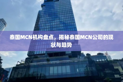 泰国MCN机构盘点，揭秘泰国MCN公司的现状与趋势