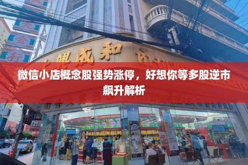 微信小店概念股强势涨停，好想你等多股逆市飙升解析